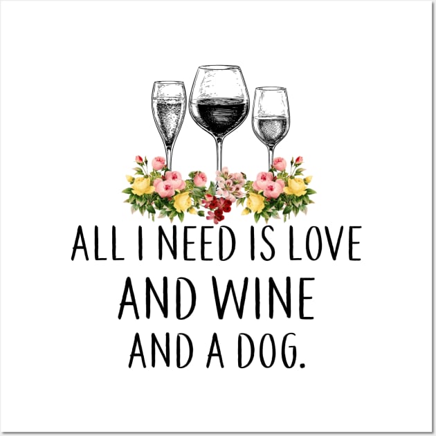 All I Need Is Love And Wine And A Dog Wines Lover Wall Art by DanYoungOfficial